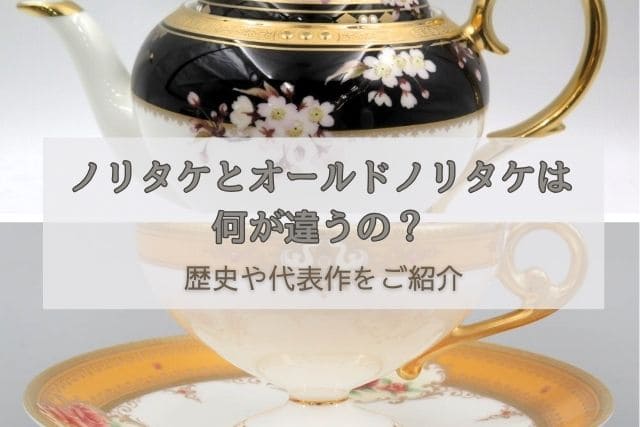 ノリタケとオールドノリタケは何が違うの？歴史や代表作をご紹介｜食器